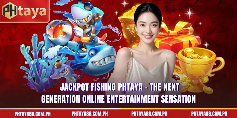 Jackpot Fishing PHTAYA – the next-generation online entertainment sensation