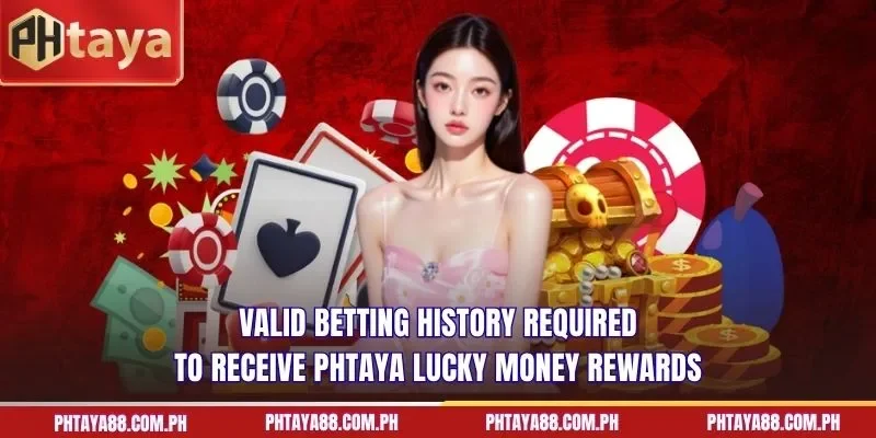  Valid betting history required to receive PHTAYA lucky money rewards
